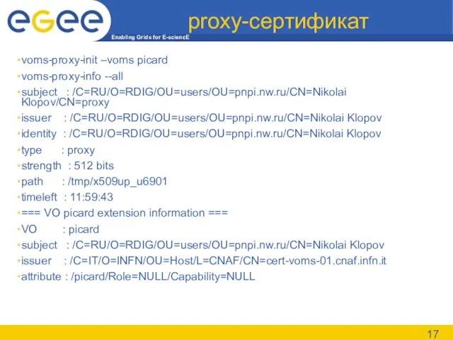proxy-сертификат voms-proxy-init –voms picard voms-proxy-info --all subject : /C=RU/O=RDIG/OU=users/OU=pnpi.nw.ru/CN=Nikolai Klopov/CN=proxy issuer :