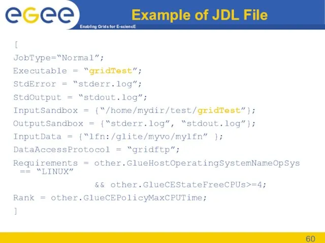 Example of JDL File [ JobType=“Normal”; Executable = “gridTest”; StdError = “stderr.log”;