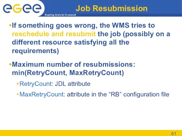 Job Resubmission If something goes wrong, the WMS tries to reschedule and