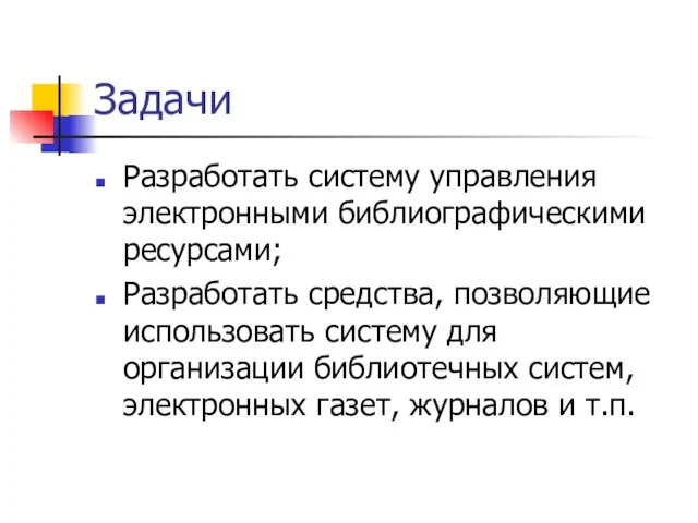 Задачи Разработать систему управления электронными библиографическими ресурсами; Разработать средства, позволяющие использовать систему