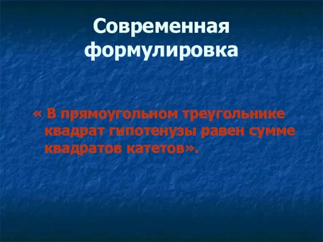 Современная формулировка « В прямоугольном треугольнике квадрат гипотенузы равен сумме квадратов катетов».