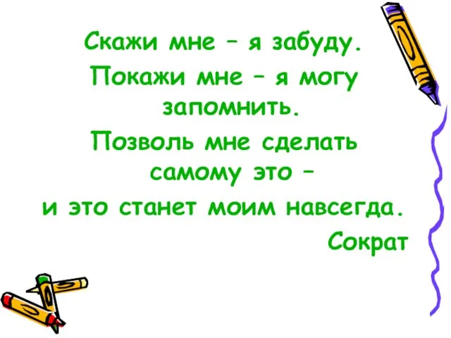 Скажи мне – я забуду. Покажи мне – я могу запомнить. Позволь