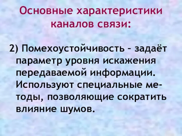 Основные характеристики каналов связи: 2) Помехоустойчивость – задаёт параметр уровня искажения передаваемой