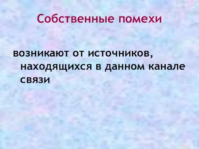 Собственные помехи возникают от источников, находящихся в данном канале связи