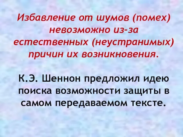 Избавление от шумов (помех) невозможно из-за естественных (неустранимых) причин их возникновения. К.Э.