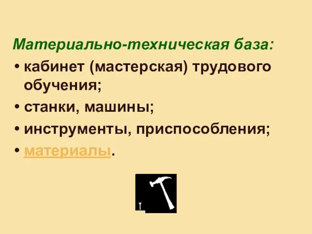 Материально-техническая база: кабинет (мастерская) трудового обучения; станки, машины; инструменты, приспособления; материалы.