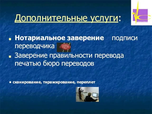 Дополнительные услуги: Нотариальное заверение подписи переводчика Заверение правильности перевода печатью бюро переводов сканирование, тиражирование, переплет