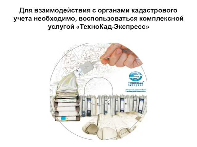 Для взаимодействия с органами кадастрового учета необходимо, воспользоваться комплексной услугой «ТехноКад-Экспресс»