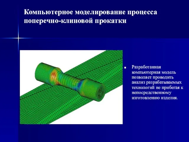 Компьютерное моделирование процесса поперечно-клиновой прокатки Разработанная компьютерная модель позволяет проводить анализ разрабатываемых