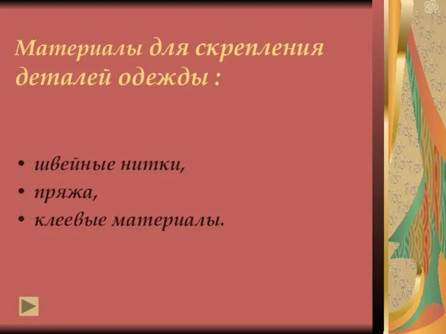 Материалы для скрепления деталей одежды : швейные нитки, пряжа, клеевые материалы.