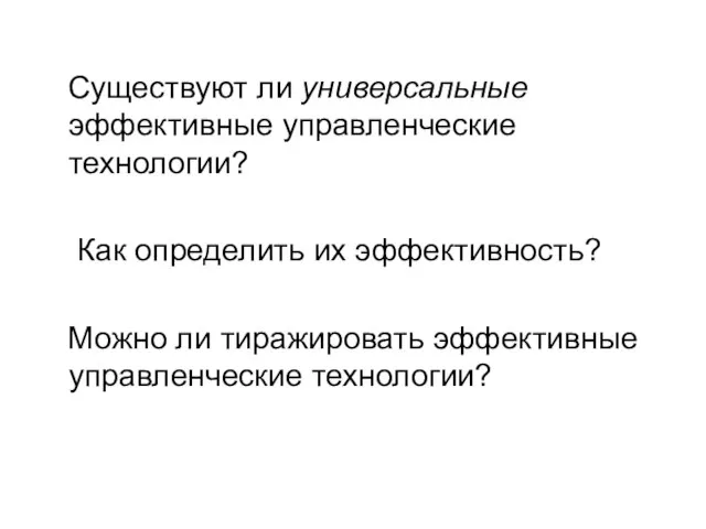 Существуют ли универсальные эффективные управленческие технологии? Как определить их эффективность? Можно ли тиражировать эффективные управленческие технологии?