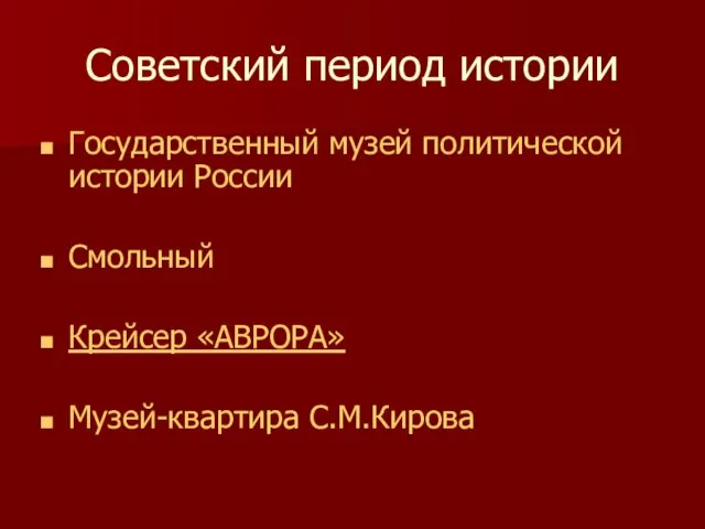 Советский период истории Государственный музей политической истории России Смольный Крейсер «АВРОРА» Музей-квартира С.М.Кирова