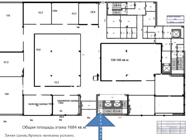 1 этаж Общая площадь этажа 1684 кв.м. Главный вход Линии границ бутиков нанесены условно.