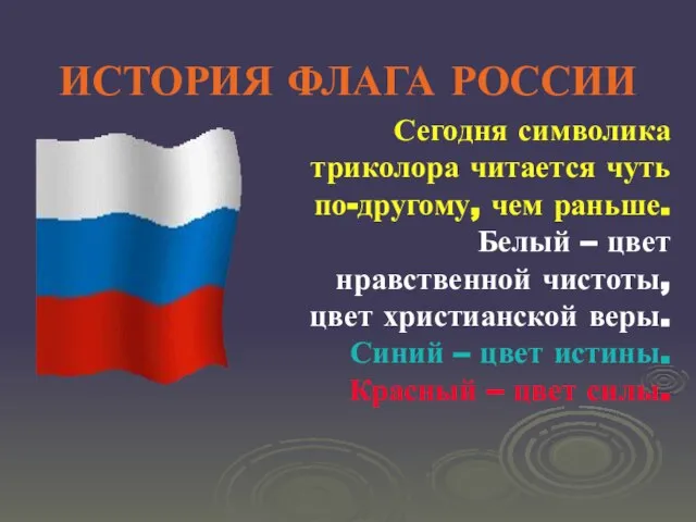 ИСТОРИЯ ФЛАГА РОССИИ Сегодня символика триколора читается чуть по-другому, чем раньше. Белый