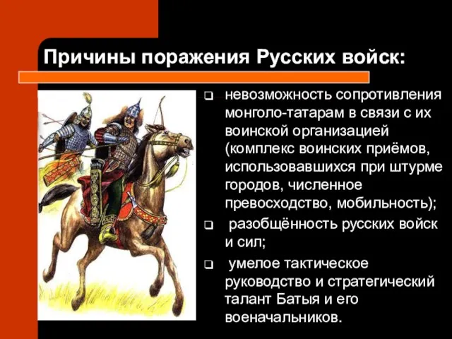 Причины поражения Русских войск: невозможность сопротивления монголо-татарам в связи с их воинской