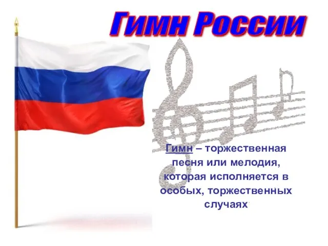 Гимн – торжественная песня или мелодия, которая исполняется в особых, торжественных случаях Гимн России