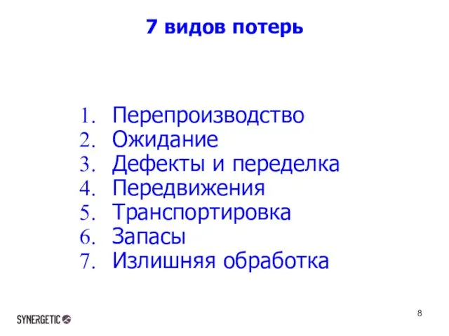 7 видов потерь Перепроизводство Ожидание Дефекты и переделка Передвижения Транспортировка Запасы Излишняя обработка