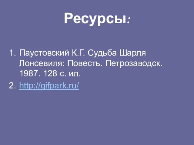 Ресурсы: Паустовский К.Г. Судьба Шарля Лонсевиля: Повесть. Петрозаводск. 1987. 128 с. ил. http://gifpark.ru/