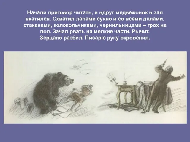 Начали приговор читать, и вдруг медвежонок в зал вкатился. Схватил лапами сукно