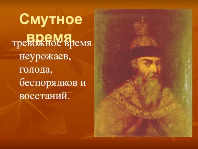 Смутное время. тревожное время неурожаев, голода, беспорядков и восстаний.