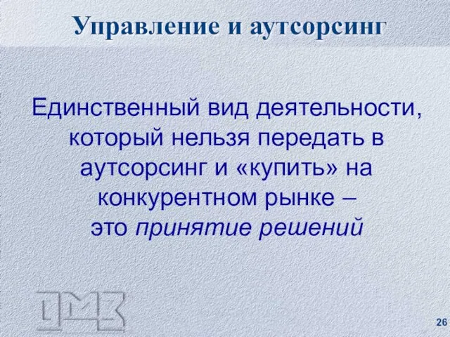 Управление и аутсорсинг Единственный вид деятельности, который нельзя передать в аутсорсинг и