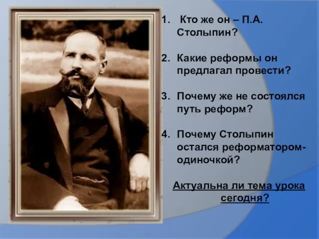 Кто же он – П.А. Столыпин? Какие реформы он предлагал провести? Почему