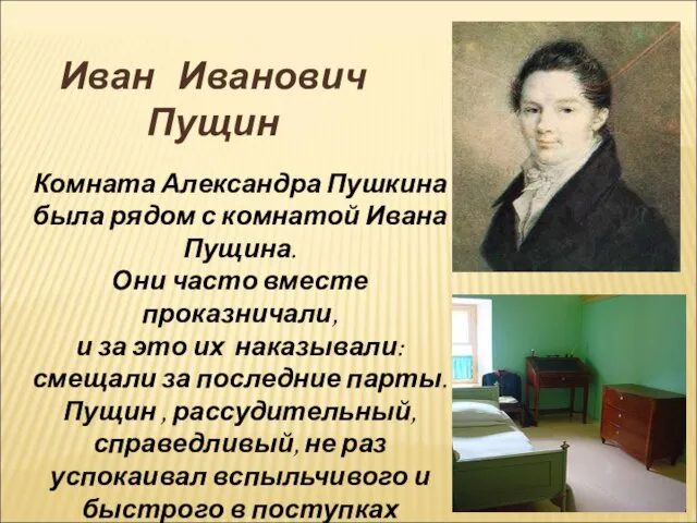 Иван Иванович Пущин Комната Александра Пушкина была рядом с комнатой Ивана Пущина.