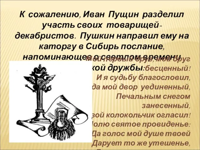 К сожалению, Иван Пущин разделил участь своих товарищей-декабристов. Пушкин направил ему на