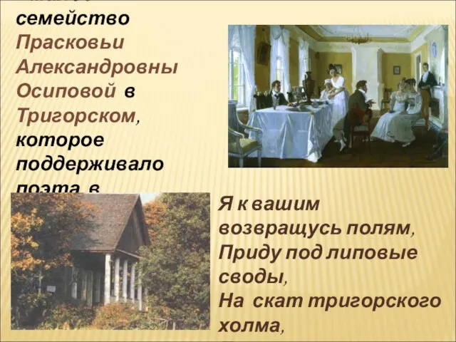 Друзьями стало и « милое» семейство Прасковьи Александровны Осиповой в Тригорском, которое