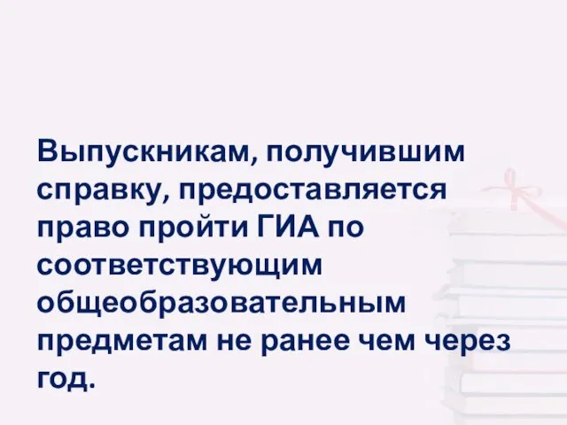 Выпускникам, получившим справку, предоставляется право пройти ГИА по соответствующим общеобразовательным предметам не ранее чем через год.