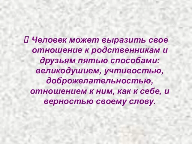 Человек может выразить свое отношение к родственникам и друзьям пятью способами: великодушием,