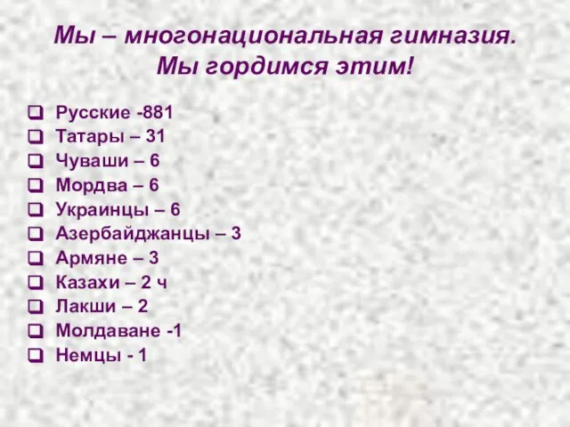 Мы – многонациональная гимназия. Мы гордимся этим! Русские -881 Татары – 31