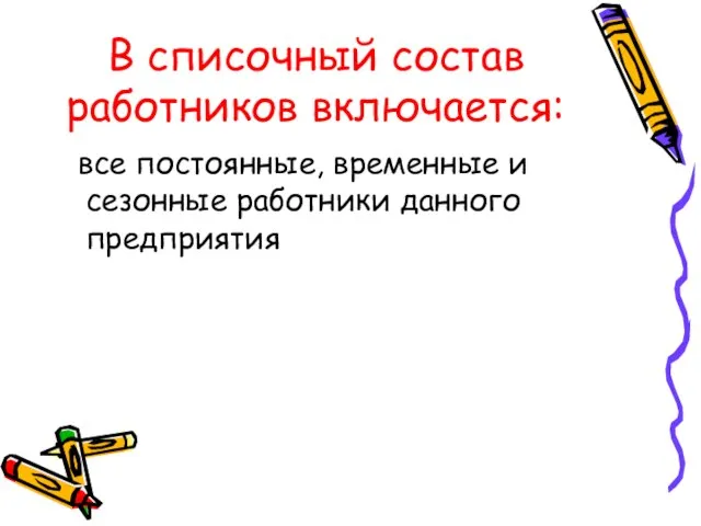 В списочный состав работников включается: все постоянные, временные и сезонные работники данного предприятия