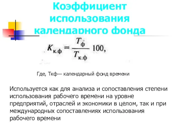 Коэффициент использования календарного фонда Где, Ткф— календарный фонд времени Используется как для