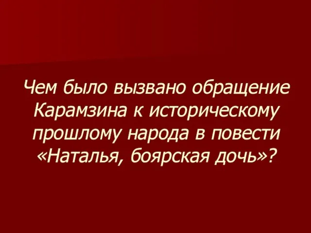 Чем было вызвано обращение Карамзина к историческому прошлому народа в повести «Наталья, боярская дочь»?