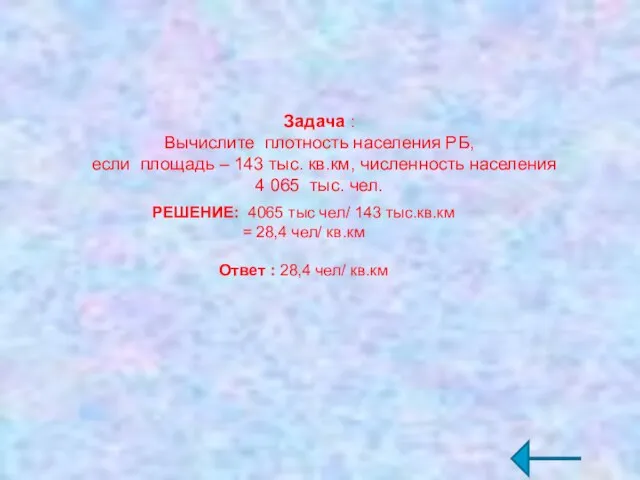 Задача : Вычислите плотность населения РБ, если площадь – 143 тыс. кв.км,