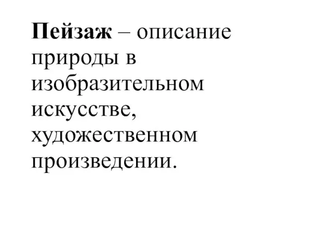 Пейзаж – описание природы в изобразительном искусстве, художественном произведении.