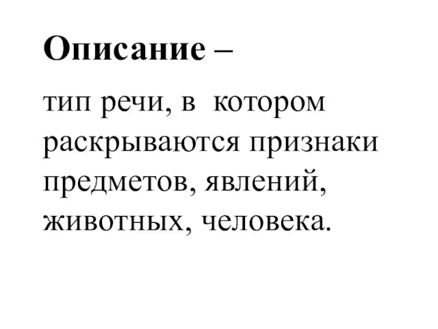 Описание – тип речи, в котором раскрываются признаки предметов, явлений, животных, человека.