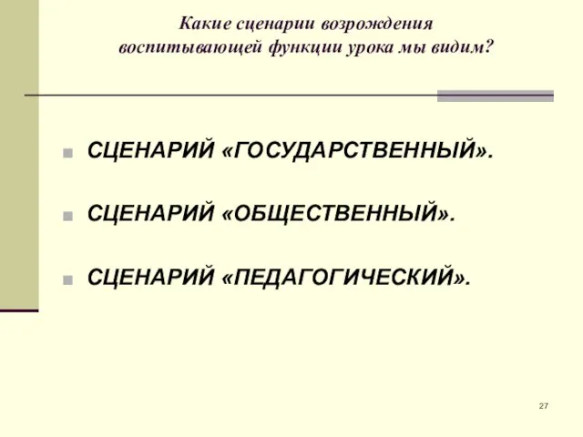 Какие сценарии возрождения воспитывающей функции урока мы видим? СЦЕНАРИЙ «ГОСУДАРСТВЕННЫЙ». СЦЕНАРИЙ «ОБЩЕСТВЕННЫЙ». СЦЕНАРИЙ «ПЕДАГОГИЧЕСКИЙ».