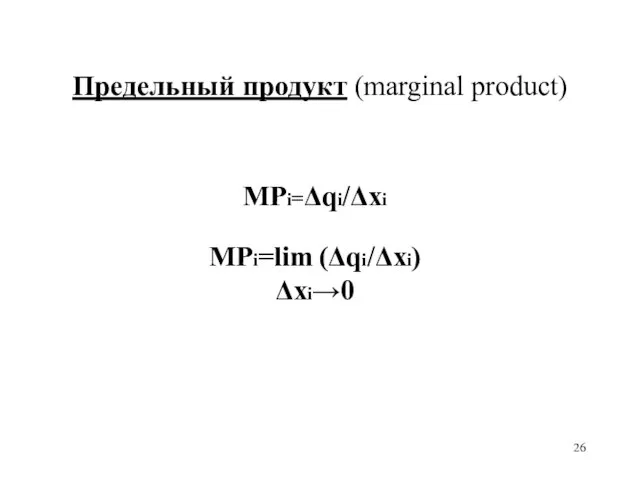 Предельный продукт (marginal product) MPi=Δqi/Δxi MPi=lim (Δqi/Δxi) Δxi→0