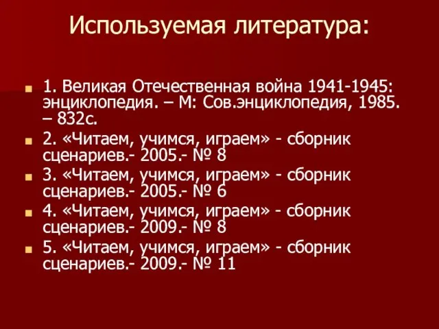 Используемая литература: 1. Великая Отечественная война 1941-1945: энциклопедия. – М: Сов.энциклопедия, 1985.