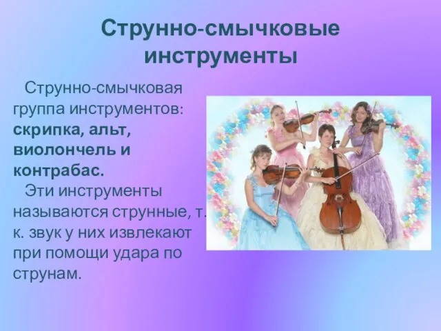 Струнно-смычковые инструменты Струнно-смычковая группа инструментов: скрипка, альт, виолончель и контрабас. Эти инструменты