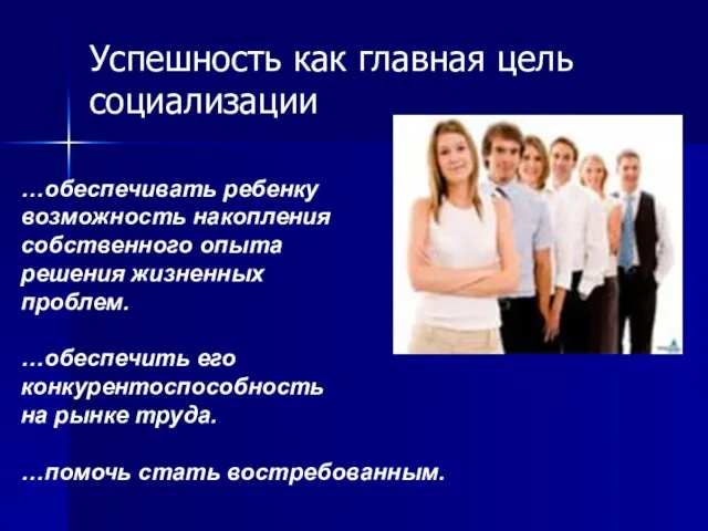 Успешность как главная цель социализации …обеспечивать ребенку возможность накопления собственного опыта решения