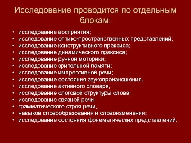 Исследование проводится по отдельным блокам: исследование восприятия; исследование оптико-пространственных представлений; исследование конструктивного