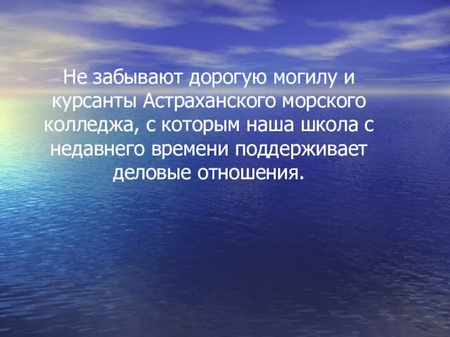 Не забывают дорогую могилу и курсанты Астраханского морского колледжа, с которым наша