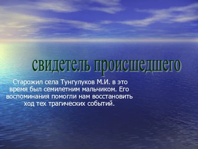 Старожил села Тунгулуков М.И. в это время был семилетним мальчиком. Его воспоминания