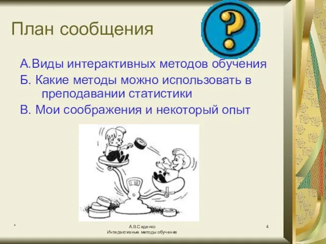 * А.В.Сиденко Интерактивные методы обучения План сообщения А.Виды интерактивных методов обучения Б.