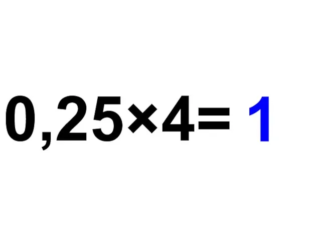 0,25×4= 1