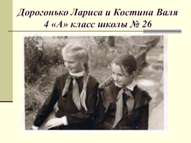 Дорогонько Лариса и Костина Валя 4 «А» класс школы № 26