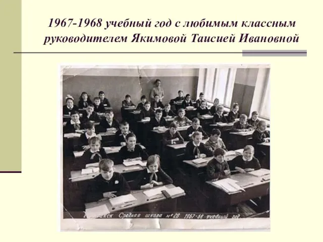 1967-1968 учебный год с любимым классным руководителем Якимовой Таисией Ивановной